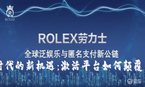 区块链时代的新机遇：激活平台如何颠覆传统行业