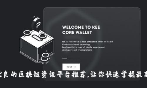 品质优良的区块链资讯平台推荐，让你快速掌握最新动态！