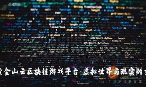 探索金山云区块链游戏平台：虚拟世界与现实的交融