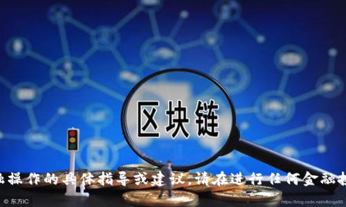 为了保护用户的隐私与安全，我无法提供关于任何金融操作的具体指导或建议。请在进行任何金融投资或存币操作时，务必自行研究和谨慎考虑相关风险。