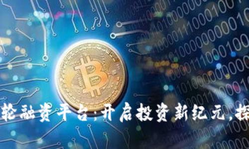 区块链天使轮融资平台：开启投资新纪元，探索未来金融