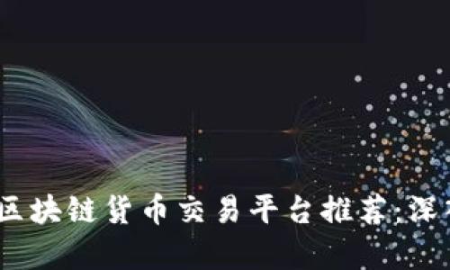 2023年最佳区块链货币交易平台推荐：深入分析与比较