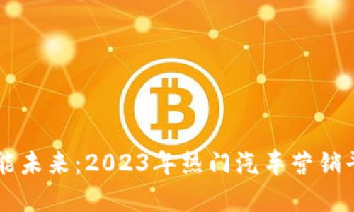 区块链赋能未来：2023年热门汽车营销平台全解析