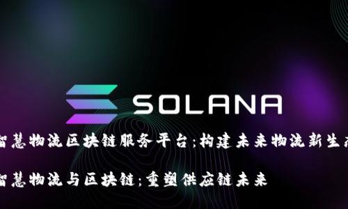 智慧物流区块链服务平台：构建未来物流新生态

智慧物流与区块链：重塑供应链未来