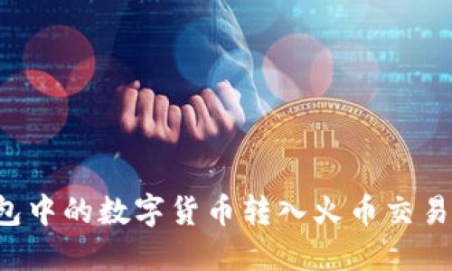 如何将TP钱包中的数字货币转入火币交易所？详尽指南