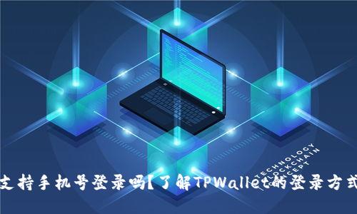 TPWallet支持手机号登录吗？了解TPWallet的登录方式与安全性