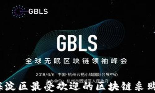 
2023年海淀区最受欢迎的区块链采购平台推荐