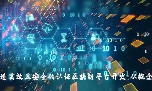 如何打造高效且安全的认证区块链平台开发：从概念到实践