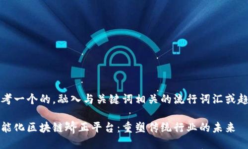 思考一个的，融入与关键词相关的流行词汇或趋势

智能化区块链矫正平台：重塑传统行业的未来