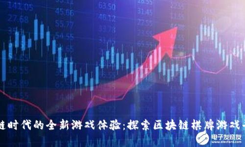 开启区块链时代的全新游戏体验：探索区块链棋牌游戏平台的未来
