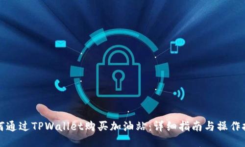 如何通过TPWallet购买加油站：详细指南与操作技巧
