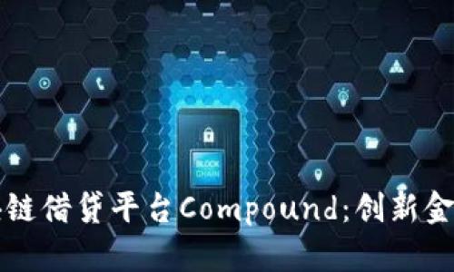 深度解析区块链借贷平台Compound：创新金融服务的未来