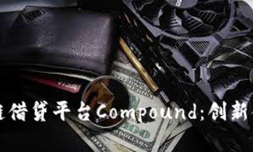 深度解析区块链借贷平台Compound：创新金融服务的未来