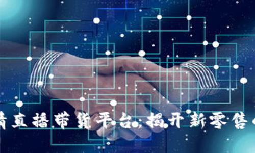 区块链行情直播带货平台：揭开新零售的神秘面纱