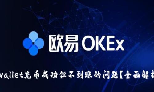 如何解决tpwallet充币成功但不到账的问题？全面解析与解决方案