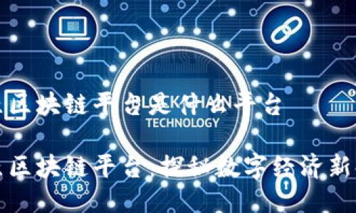 中原区块链平台是什么平台

中原区块链平台：探秘数字经济新领地
