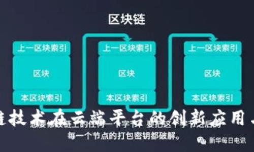 探索区块链技术在云端平台的创新应用与未来发展