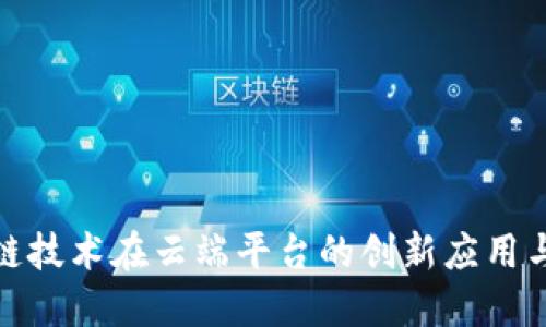 探索区块链技术在云端平台的创新应用与未来发展