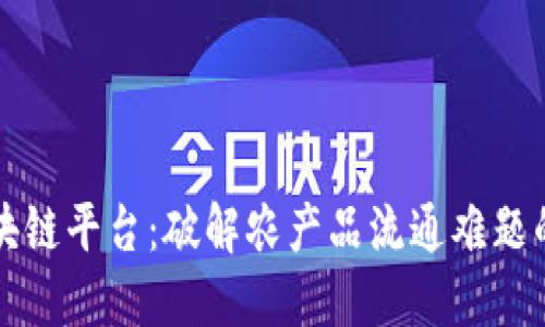 供销区块链平台：破解农产品流通难题的新利器