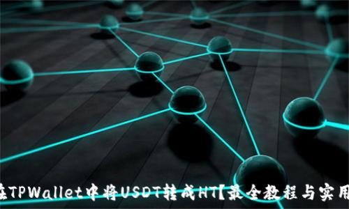   
如何在TPWallet中将USDT转成HT？最全教程与实用技巧!