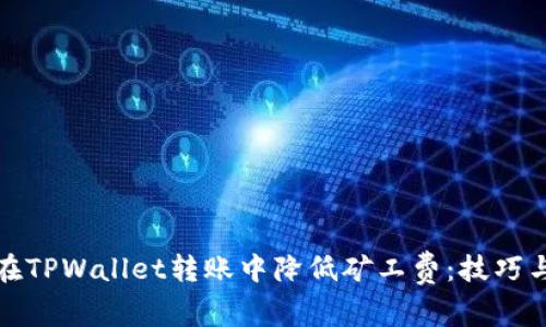 如何在TPWallet转账中降低矿工费：技巧与建议