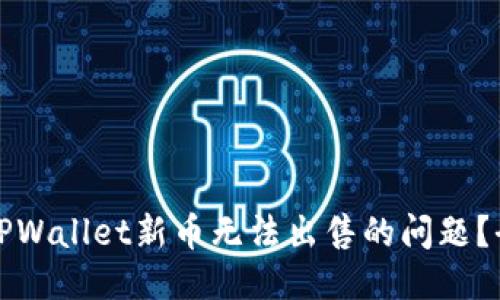 如何投诉TPWallet新币无法出售的问题？全方位指南