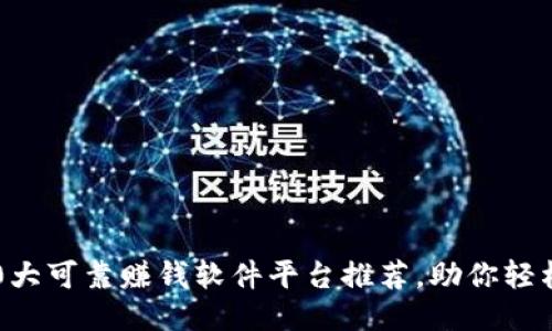 区块链时代：10大可靠赚钱软件平台推荐，助你轻松赚取被动收入