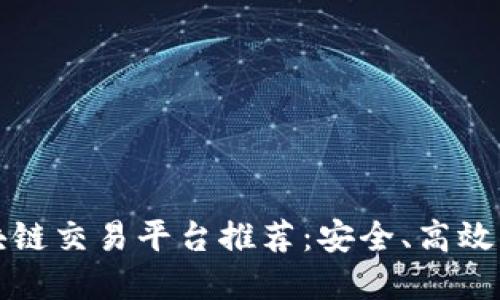 2023年最全区块链交易平台推荐：安全、高效、用户友好的选择