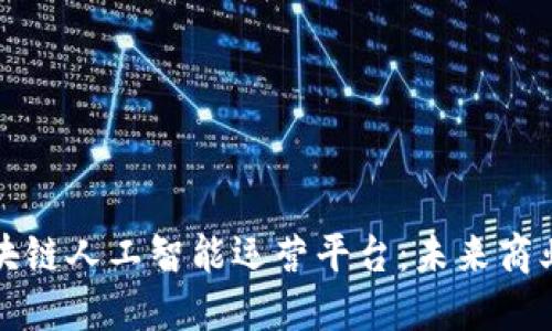 解密区块链人工智能运营平台：未来商业新引擎