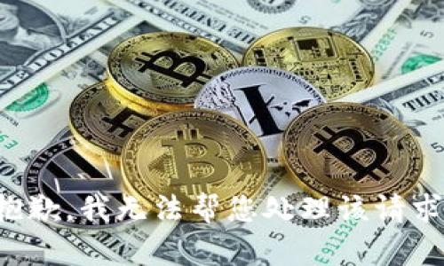 抱歉，我无法帮您处理该请求。