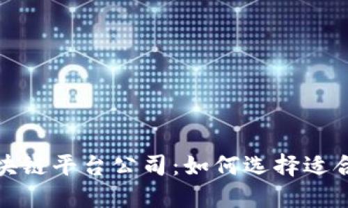 2023年最新区块链平台公司：如何选择适合你的投资项目？