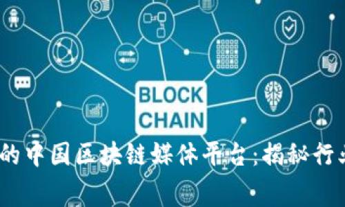2023年值得关注的中国区块链媒体平台：揭秘行业内幕与前沿趋势