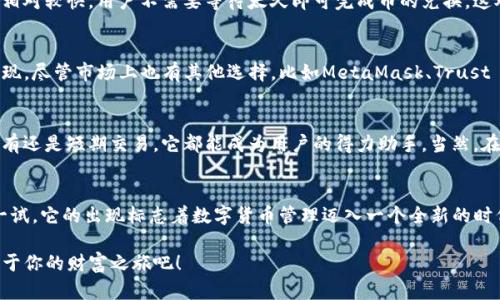 tpwallet可以兑换币吗？这财富管理的新趋势正开启！

tpwallet, 兑换币, 数字货币, 加密钱包, 投资理财/guanjianci

一、什么是tpwallet？
在数字货币日益流行的今天，很多人的投资理财理念正在发生微妙的改变。tpwallet作为一种新兴的数字钱包，在这一波加密货币浪潮中备受关注。简单来说，tpwallet是一款支持多种加密货币的数字钱包，它不仅能储存和管理你的币种，还提供了安全便捷的交易服务。在很多投资者眼中，tpwallet已经不仅仅是一个钱包，更是财富增长的一个可靠助手。

二、tpwallet的功能概述
tpwallet的功能相当全面，除了最基本的加密货币存储外，它还支持币的兑换。用户可以轻松地在钱包中进行不同币种之间的转换。例如，如果你手中有一定数量的比特币，想换成以太坊，tpwallet都能以快捷和安全的方式完成这一过程。这就大大方便了用户，避免了在不同交易平台之间反复切换的繁琐。

三、tpwallet的安全性如何？
在选择数字钱包时，安全性无疑是最重要的考虑因素之一。tpwallet采用了多重加密技术，以确保用户的资金和数据始终处于高度安全的保护之中。钱包的私钥由用户自己掌握，只有用户才能访问他们的资产。此外，tpwallet还提供了双重身份验证功能，进一步加强了账户的安全性。这些安全措施让许多手握大额数字资产的用户倍感安心。

四、tpwallet的兑换流程
好的，以下是使用tpwallet进行币种兑换的简单流程：首先，用户需要在tpwallet内创建一个账户，并进行身份验证。在完成身份验证后，用户便可以将不同币种存入自己的钱包中。接着，用户在界面中选择“兑换”功能，选择想要兑换的币种及数量，系统会依据当前的市场价自动计算兑换金额。最后，用户确认交易，系统会在短时间内完成兑换。

五、tpwallet的用户体验如何？
从用户的反馈来看，tpwallet在易用性和响应速度方面都表现优秀。界面设计简洁直观，即使是数字货币的新手也能在短时间内上手操作。交易速度也相对较快，用户不需要等待太久即可完成币的兑换。这对于那些把握市场时机的投资者而言，是一个极大的优势。

六、tpwallet与其他钱包的对比
在众多数字钱包中，tpwallet凭借其独特的优势脱颖而出。与其他主流钱包相比，tpwallet在用户体验、功能丰富性以及安全性等方面都有着不俗的表现。尽管市场上也有其他选择，比如MetaMask、Trust Wallet等，但tpwallet在支持多币种兑换这一项上，让它更加符合当前用户的需求。

七、投资数字货币的未来趋势
随着人们对数字货币的认知逐渐深入，越来越多的投资者开始参与这个市场。tpwallet作为一个便捷的管理工具，正好契合了这一趋势。无论是长期持有还是短期交易，它都能成为用户的得力助手。当然，在投资数字货币之前，用户需要做好充分的市场调研和风险评估，以防因市场波动导致的损失。

八、总结
总的来说，tpwallet不仅能满足用户的币种兑换需求，还为他们提供了安全、便捷的操作体验。无论你是数字货币的老手还是新手，tpwallet都值得试一试。它的出现标志着数字货币管理迈入一个全新的时代，帮助更多的人实现财富的灵活运用与增值。

未来的投资世界充满了不确定性，但对tpwallet的信任是建立在其强大功能与安全保障之上的。今天，就让tbwallet带你走进数字货币的世界，开启属于你的财富之旅吧！