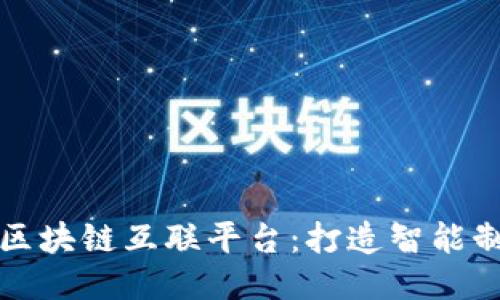 探索工业区块链互联平台：打造智能制造的未来