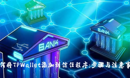 如何将TPWallet添加到信任程序：步骤与注意事项