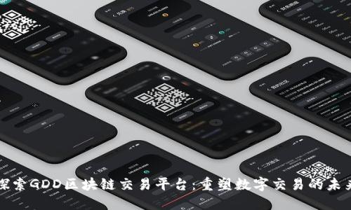 探索GDD区块链交易平台：重塑数字交易的未来