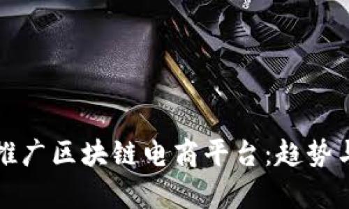 如何高效推广区块链电商平台：趋势与策略解析