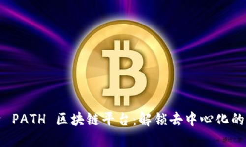 探索 PATH 区块链平台：解锁去中心化的未来