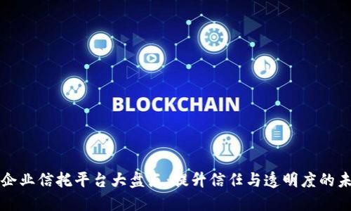 区块链企业信托平台大盘点：提升信任与透明度的未来之路