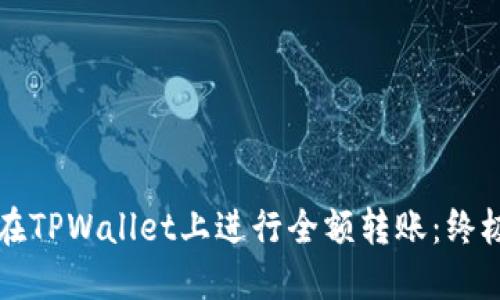 如何在TPWallet上进行全额转账：终极指南