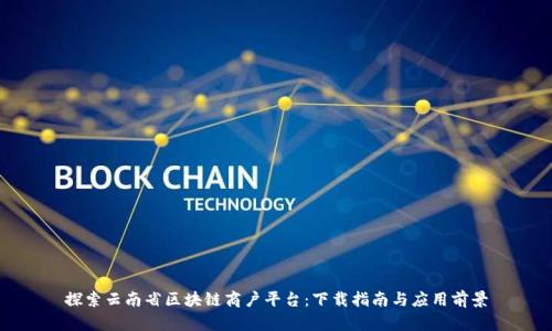 探索云南省区块链商户平台：下载指南与应用前景