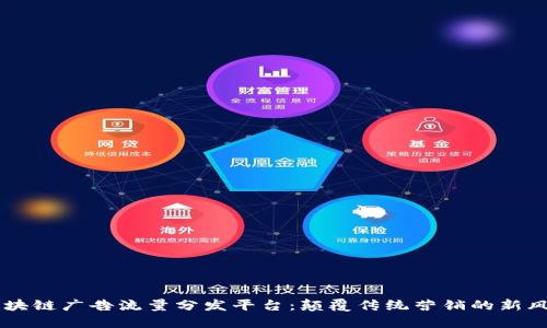 区块链广告流量分发平台：颠覆传统营销的新风口