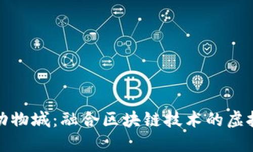 探索疯狂动物城：融合区块链技术的虚拟宠物世界