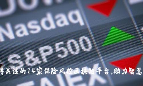 2023年值得关注的14家保险风控区块链平台，助力智慧保险新时代