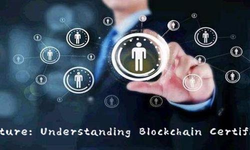 Unlocking the Future: Understanding Blockchain Certification Platforms