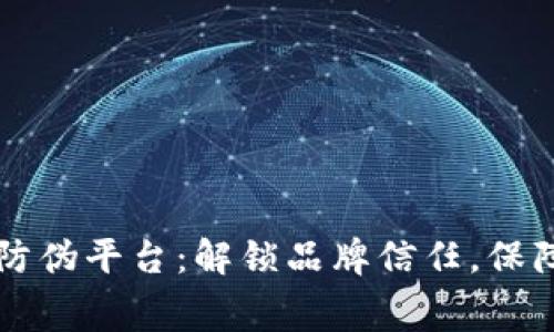 区块链溯源防伪平台：解锁品牌信任，保障消费者权益