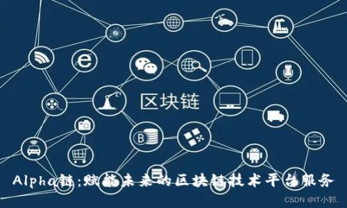 Alpha链：赋能未来的区块链技术平台服务