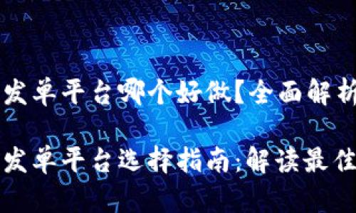 区块链发单平台哪个好做？全面解析与推荐

区块链发单平台选择指南：解读最佳选择