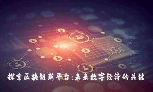探索区块链新平台：未来数字经济的关键