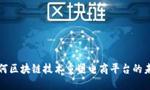如何区块链技术重塑电商平台的未来
